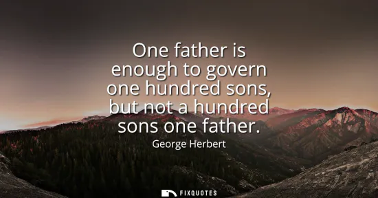 Small: One father is enough to govern one hundred sons, but not a hundred sons one father