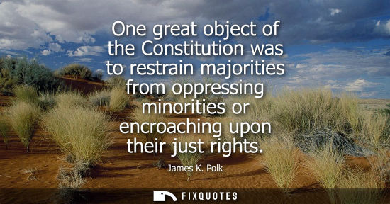 Small: One great object of the Constitution was to restrain majorities from oppressing minorities or encroachi