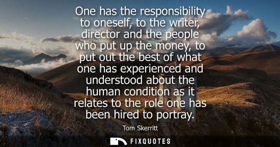 Small: One has the responsibility to oneself, to the writer, director and the people who put up the money, to 