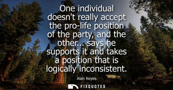 Small: One individual doesnt really accept the pro-life position of the party, and the other... says he suppor