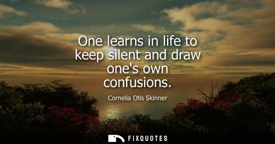 Small: One learns in life to keep silent and draw ones own confusions