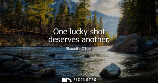 Small: One lucky shot deserves another