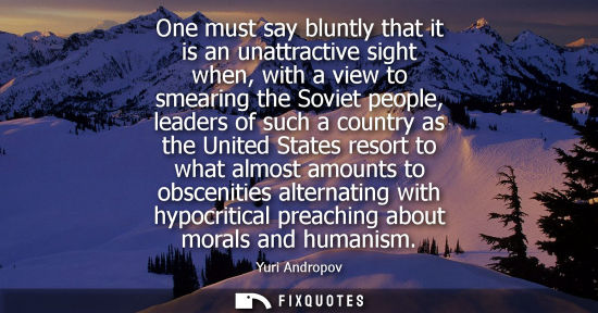 Small: One must say bluntly that it is an unattractive sight when, with a view to smearing the Soviet people, 