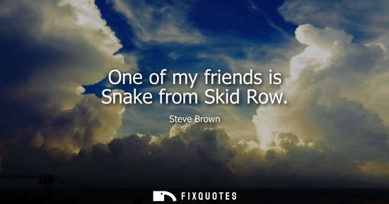 Small: One of my friends is Snake from Skid Row