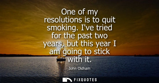 Small: One of my resolutions is to quit smoking. Ive tried for the past two years, but this year I am going to