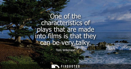 Small: One of the characteristics of plays that are made into films is that they can be very talky