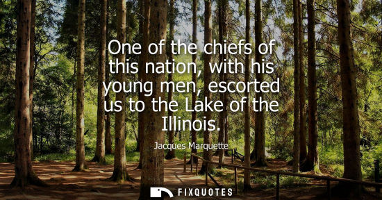 Small: One of the chiefs of this nation, with his young men, escorted us to the Lake of the Illinois