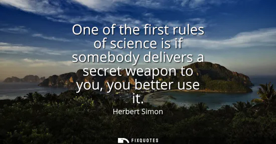Small: One of the first rules of science is if somebody delivers a secret weapon to you, you better use it