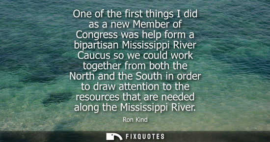 Small: One of the first things I did as a new Member of Congress was help form a bipartisan Mississippi River 
