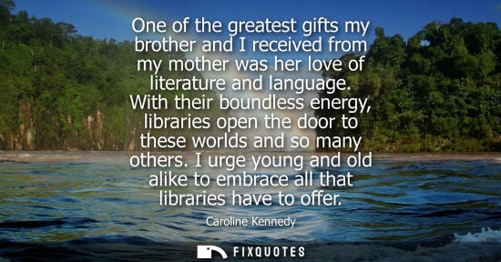 Small: One of the greatest gifts my brother and I received from my mother was her love of literature and language.