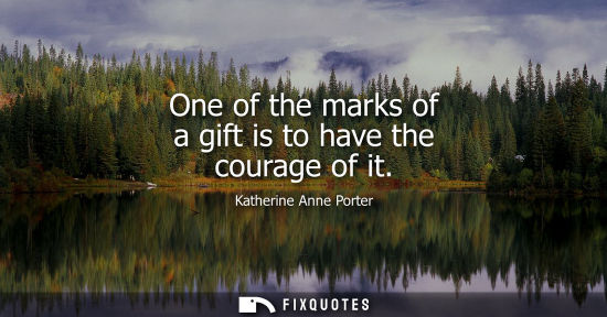 Small: One of the marks of a gift is to have the courage of it