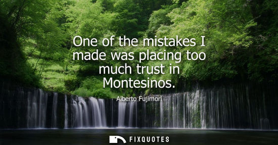 Small: One of the mistakes I made was placing too much trust in Montesinos