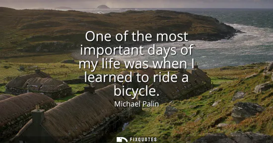 Small: One of the most important days of my life was when I learned to ride a bicycle