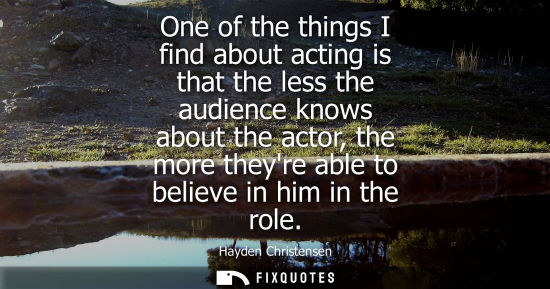 Small: One of the things I find about acting is that the less the audience knows about the actor, the more the