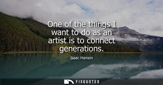 Small: One of the things I want to do as an artist is to connect generations