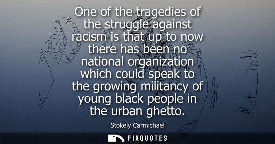 Small: One of the tragedies of the struggle against racism is that up to now there has been no national organi