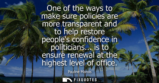 Small: One of the ways to make sure policies are more transparent and to help restore peoples confidence in po