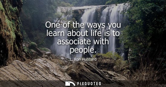 Small: One of the ways you learn about life is to associate with people