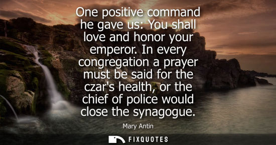 Small: One positive command he gave us: You shall love and honor your emperor. In every congregation a prayer 