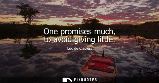 Small: One promises much, to avoid giving little