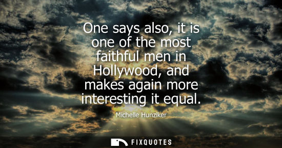 Small: One says also, it is one of the most faithful men in Hollywood, and makes again more interesting it equ