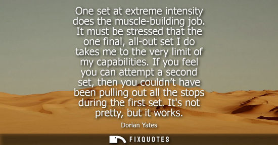 Small: One set at extreme intensity does the muscle-building job. It must be stressed that the one final, all-