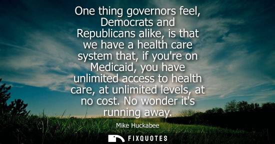 Small: One thing governors feel, Democrats and Republicans alike, is that we have a health care system that, i