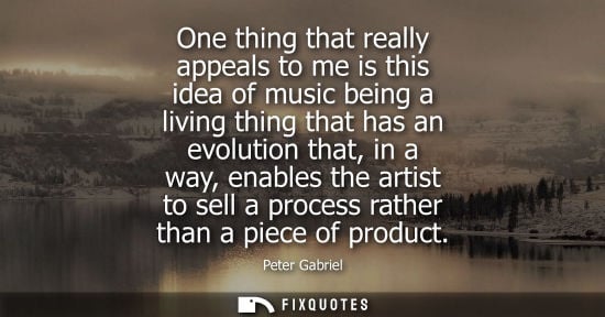 Small: One thing that really appeals to me is this idea of music being a living thing that has an evolution th