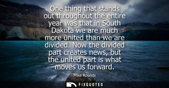 Small: One thing that stands out throughout the entire year was that in South Dakota we are much more united t