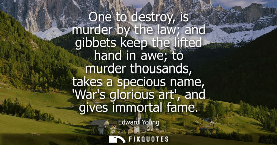 Small: One to destroy, is murder by the law and gibbets keep the lifted hand in awe to murder thousands, takes a spec