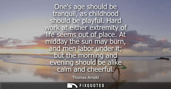 Small: Ones age should be tranquil, as childhood should be playful. Hard work at either extremity of life seems out o