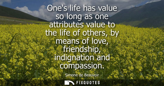Small: Ones life has value so long as one attributes value to the life of others, by means of love, friendship
