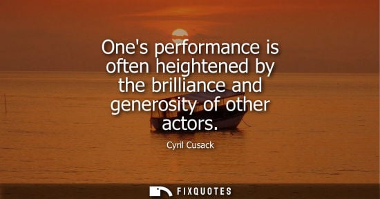 Small: Ones performance is often heightened by the brilliance and generosity of other actors