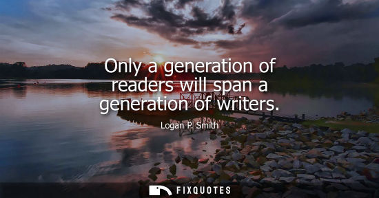 Small: Only a generation of readers will span a generation of writers