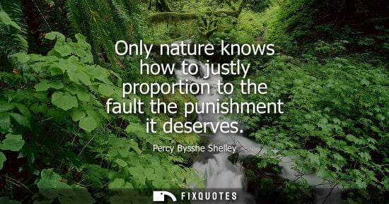Small: Only nature knows how to justly proportion to the fault the punishment it deserves