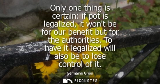 Small: Only one thing is certain: if pot is legalized, it wont be for our benefit but for the authorities.