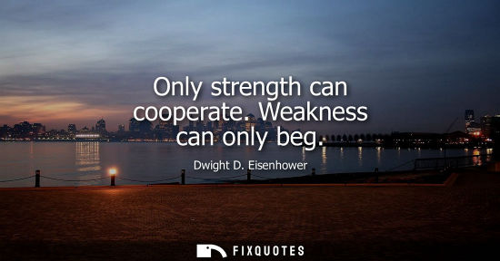 Small: Only strength can cooperate. Weakness can only beg