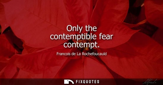 Small: Only the contemptible fear contempt