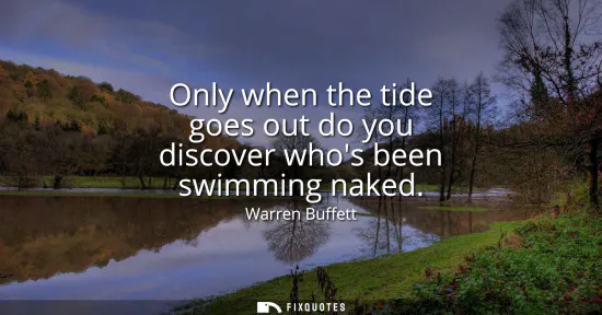 Small: Only when the tide goes out do you discover whos been swimming naked