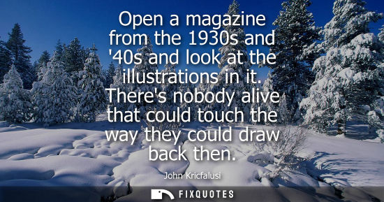 Small: Open a magazine from the 1930s and 40s and look at the illustrations in it. Theres nobody alive that co