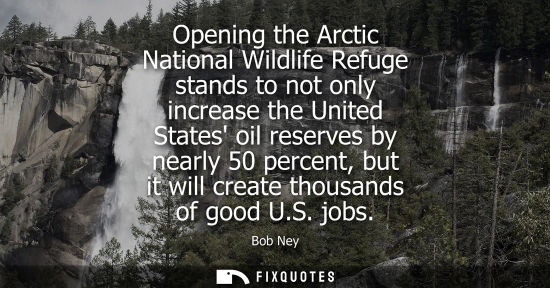 Small: Opening the Arctic National Wildlife Refuge stands to not only increase the United States oil reserves 