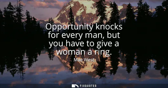 Small: Opportunity knocks for every man, but you have to give a woman a ring
