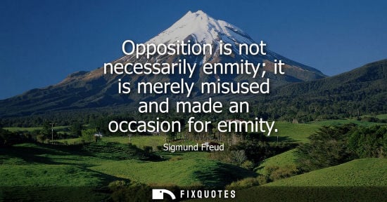 Small: Opposition is not necessarily enmity it is merely misused and made an occasion for enmity
