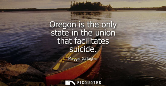 Small: Oregon is the only state in the union that facilitates suicide