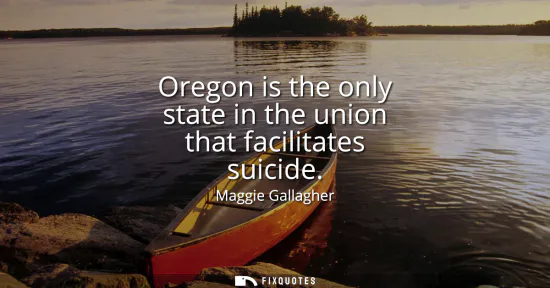 Small: Oregon is the only state in the union that facilitates suicide