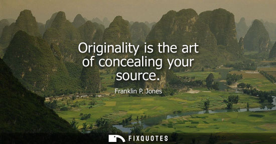 Small: Originality is the art of concealing your source