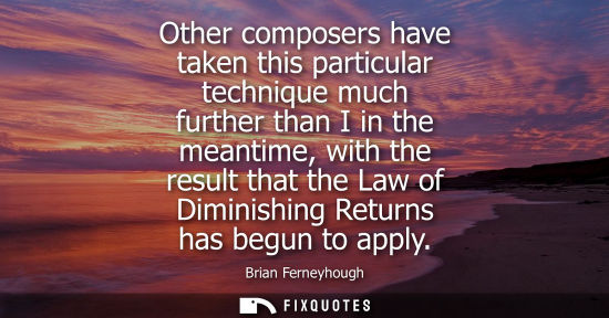 Small: Other composers have taken this particular technique much further than I in the meantime, with the resu
