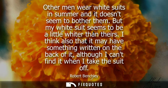 Small: Other men wear white suits in summer and it doesnt seem to bother them. But my white suit seems to be a