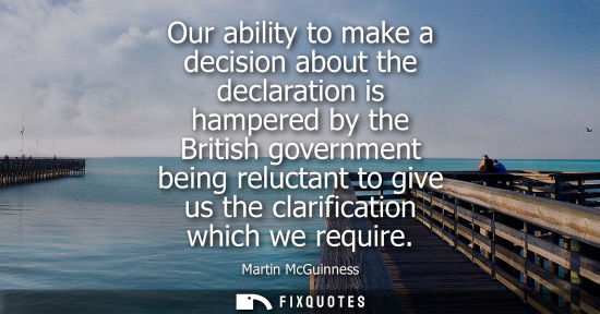 Small: Our ability to make a decision about the declaration is hampered by the British government being reluct