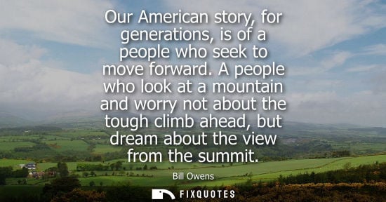 Small: Our American story, for generations, is of a people who seek to move forward. A people who look at a mo